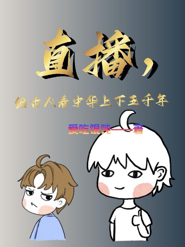 直播,给古人看中华上下五千年 直播,给古人看中华上下五千年