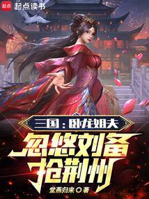 三国:卧龙姐夫,忽悠刘备抢荆州 三国:卧龙姐夫,忽悠刘备抢荆州