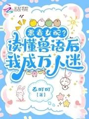 听懂兽语后,恶女稳拿万人迷剧本 听懂兽语后,恶女稳拿万人迷剧本