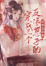穿成三个反派崽子的后娘怎么办 穿成三个反派崽子的后娘怎么办
